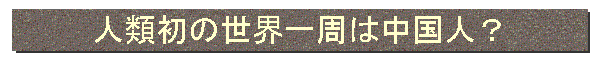 人類初の世界一周は中国人?